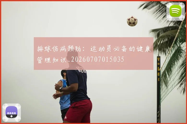 排球伤病预防：运动员必备的健康管理知识_20260707015035