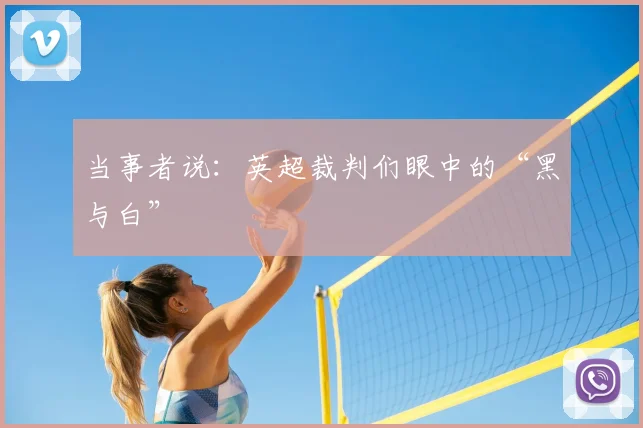 当事者说：英超裁判们眼中的“黑与白”