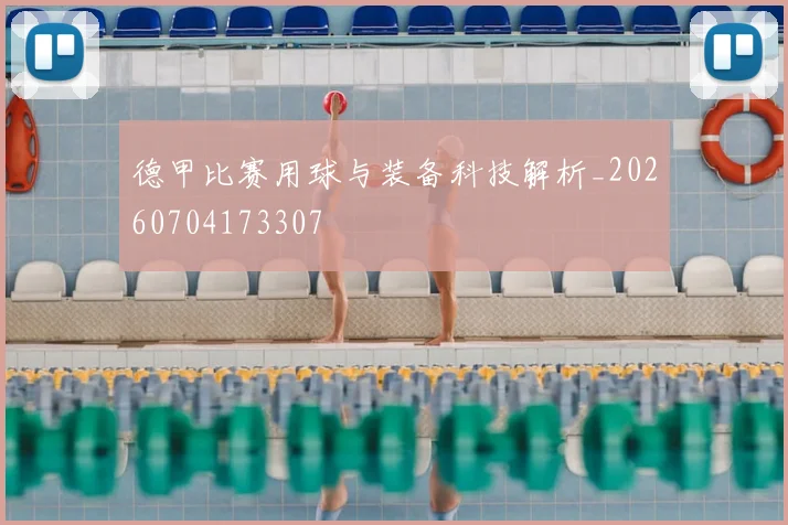 德甲比赛用球与装备科技解析_20260704173307