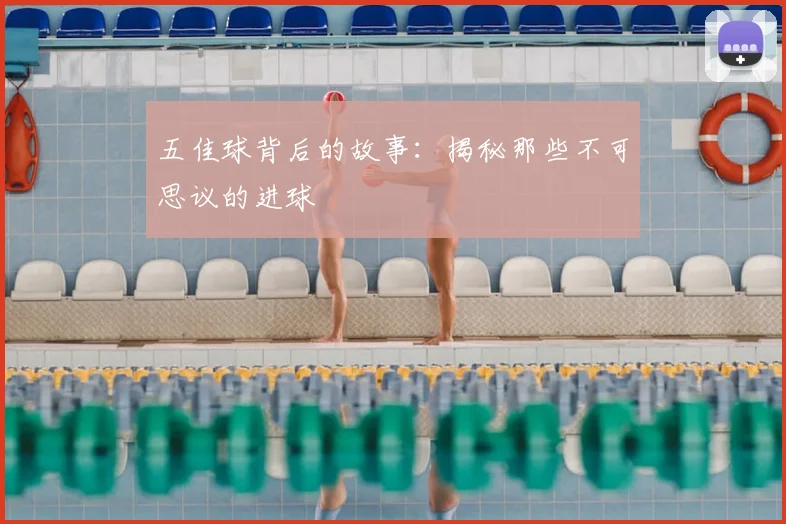 五佳球背后的故事:揭秘那些不可思议的进球
