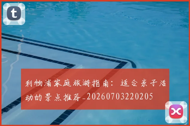 利物浦家庭旅游指南：适合亲子活动的景点推荐_20260703220205